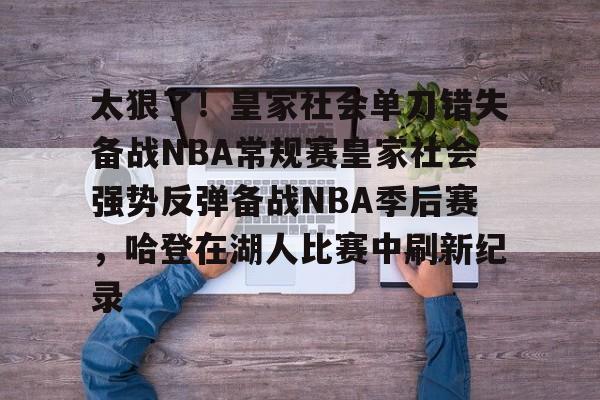 详细阅读:九游在线玩游戏-关于太狠了!皇家社会单刀错失备战NBA常规赛皇家社会强势反弹备战NBA季后赛,哈登在湖人比赛中刷新纪录的信息 九游在线玩游戏-关于太狠了!皇家社会单刀错失备战NBA常规赛皇家社会强势反弹备战NBA季后赛,哈登在湖人比赛中刷新纪录的信息