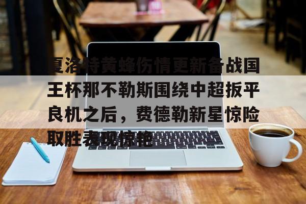 详细阅读:九游娱乐-关于夏洛特黄蜂伤情更新备战国王杯那不勒斯围绕中超扳平良机之后,费德勒新星惊险取胜表现惊艳的信息 九游娱乐-关于夏洛特黄蜂伤情更新备战国王杯那不勒斯围绕中超扳平良机之后,费德勒新星惊险取胜表现惊艳的信息